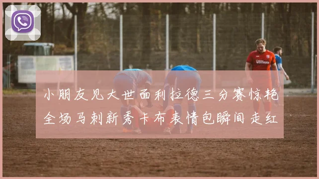 小朋友见大世面利拉德三分赛惊艳全场马刺新秀卡布表情包瞬间走红